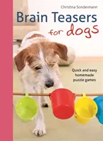 Hlavolamy pre psov: Rýchle a jednoduché domáce logické hry - Brain Teasers for Dogs: Quick and Easy Homemade Puzzle Games