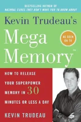 Mega pamäť Kevina Trudeaua: Ako uvoľniť svoju supersilnú pamäť za 30 minút alebo menej denne - Kevin Trudeau's Mega Memory: How to Release Your Superpower Memory in 30 Minutes or Less a Day