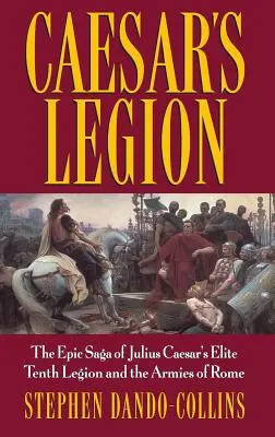 Caesarova légia: Epická sága o elitnej desiatej légii Júlia Cézara a rímskych vojskách - Caesar's Legion: The Epic Saga of Julius Caesar's Elite Tenth Legion and the Armies of Rome