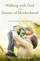 Kráčanie s Bohom v období materstva: Jedenásťtýždňové biblické štúdium o materstve - Walking with God in the Season of Motherhood: An Eleven-Week Devotional Bible Study