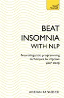 Poraziť nespavosť pomocou Nlp: Techniky neurolingvistického programovania na zlepšenie spánku (Naučte sa sami) - Beat Insomnia with Nlp: Neurolinguistic Programming Techniques to Improve Your Sleep (Teach Yourself)