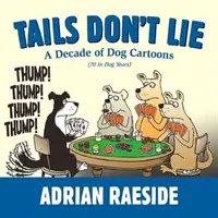 Chvosty neklamú: Desaťročie psích karikatúr (70 v psích rokoch) - Tails Don't Lie: A Decade of Dog Cartoons (70 in Dog Years)