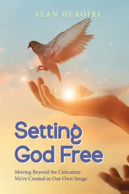 Oslobodiť Boha: Vydanie: Prekonanie karikatúry, ktorú sme si vytvorili na svoj obraz - Setting God Free: Moving Beyond the Caricature We've Created in Our Own Image