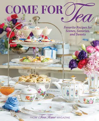 Príďte na čaj: Obľúbené recepty na koláčiky, slané jedlá a sladkosti - Come for Tea: Favorite Recipes for Scones, Savories and Sweets