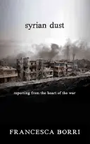 Sýrsky prach: Sýrsky prach: reportáže z centra vojny - Syrian Dust: Reporting from the Heart of the War