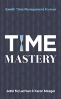 Majstrovstvo času: Zabráňte manažmentu času navždy - Time Mastery: Banish Time Management Forever