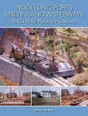 Modelovanie prístavov a vnútrozemských vodných ciest: Príručka pre železničných modelárov - Modelling Ports and Inland Waterways: A Guide for Railway Modellers