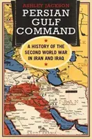 Velenie v Perzskom zálive: História druhej svetovej vojny v Iráne a Iraku - Persian Gulf Command: A History of the Second World War in Iran and Iraq