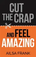 Prestaňte blbnúť a cíťte sa úžasne - Cut the Crap and Feel Amazing