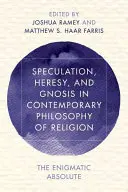 Špekulácia, heréza a gnóza v súčasnej filozofii náboženstva: Enigmatické absolútno - Speculation, Heresy, and Gnosis in Contemporary Philosophy of Religion: The Enigmatic Absolute
