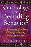 Numerológia na dekódovanie správania: Vaše osobné čísla v práci, v rodine a vo vzťahoch - Numerology for Decoding Behavior: Your Personal Numbers at Work, with Family, and in Relationships