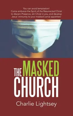 Maskovaná cirkev: Pokušeniu sa dá vyhnúť! Príďte prijať Ducha vzkrieseného Krista, aby ste rozoznali prítomnosť, rozohnali Krista vo vás, a - The Masked Church: You Can Avoid Temptation! Come Embrace the Spirit of the Resurrected Christ to Discern Presence, Stir Christ in You, a