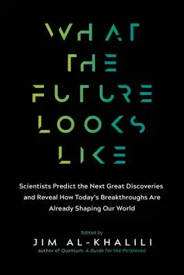 Ako vyzerá budúcnosť: Vedci predpovedajú ďalšie veľké objavy - a odhaľujú, ako dnešné prelomové objavy už formujú náš svet - What the Future Looks Like: Scientists Predict the Next Great Discoveries--And Reveal How Today's Breakthroughs Are Already Shaping Our World