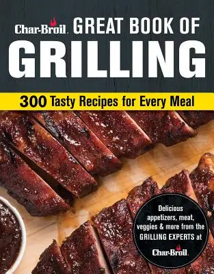 Char-Broil Great Book of Grill: Kniha: 300 chutných receptov na každé jedlo - Char-Broil Great Book of Grilling: 300 Tasty Recipes for Every Meal