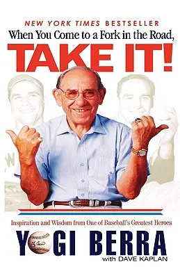 Keď prídeš na rázcestie, vezmi to! Inšpirácia a múdrosť jedného z najväčších hrdinov bejzbalu - When You Come to a Fork in the Road, Take It!: Inspiration and Wisdom from One of Baseball's Greatest Heroes