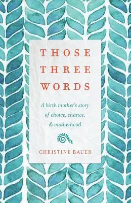 Tieto tri slová: Príbeh rodičky o voľbe, náhode a materstve - Those Three Words: A Birth Mother's Story of Choice, Chance, and Motherhood