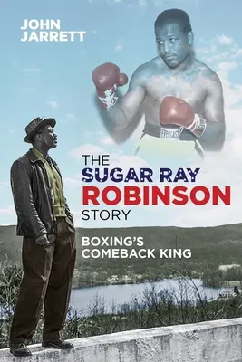 Príbeh Sugara Raya Robinsona: Kráľ boxu: príbeh Raya Robina Raya: Príbeh o návratu kráľa boxu - The Sugar Ray Robinson Story: Boxing's Comeback King