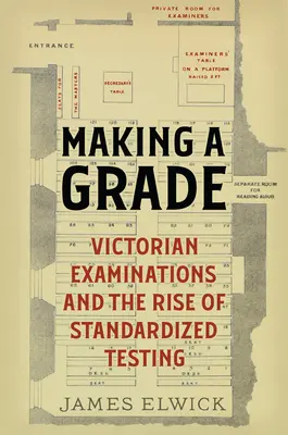 Známkovanie: Viktoriánske skúšky a vznik štandardizovaného testovania - Making a Grade: Victorian Examinations and the Rise of Standardized Testing
