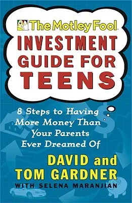 Motley Fool Investičný sprievodca pre tínedžerov: Motivujúci sprievodca: 8 krokov k tomu, aby ste mali viac peňazí, ako sa vašim rodičom kedy snívalo - The Motley Fool Investment Guide for Teens: 8 Steps to Having More Money Than Your Parents Ever Dreamed of
