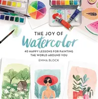 Radosť z akvarelu: 40 veselých lekcií maľovania sveta okolo vás - The Joy of Watercolor: 40 Happy Lessons for Painting the World Around You