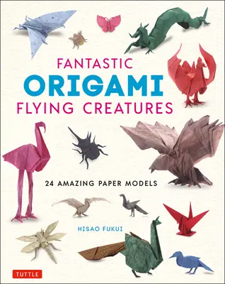 Fantastické origami lietajúce tvory: Úžasné origami modely z papiera: 24 úžasných papierových modelov - Fantastic Origami Flying Creatures: 24 Amazing Paper Models