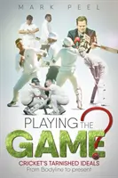 Hráme hru?: Poškvrnené kriketové ideály od Bodyline po súčasnosť - Playing the Game?: Cricket's Tarnished Ideals from Bodyline to the Present
