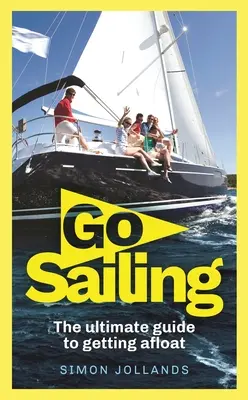 Vydajte sa na plavbu: Úplný sprievodca začiatočníka, ako sa dostať na hladinu - Go Sailing: The Complete Beginner's Guide to Getting Afloat