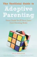 Neoficiálny sprievodca adoptívnym rodičovstvom: Neodmysliteľná príručka pre adoptívnych rodičov: malé veci, veľké veci a veci medzi nimi - The Unofficial Guide to Adoptive Parenting: The Small Stuff, the Big Stuff and the Stuff in Between