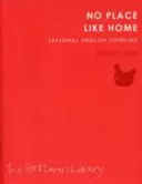 Žiadne miesto ako domov - Sezónna anglická kuchyňa - No Place Like Home - Seasonal English Cooking