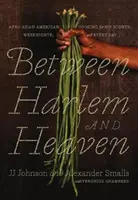 Medzi Harlemom a nebom: Afro-ázijsko-americká kuchyňa na veľké večery, všedné dni a každý deň - Between Harlem and Heaven: Afro-Asian-American Cooking for Big Nights, Weeknights, and Every Day