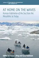 Doma na vlnách: Ľudské obývanie mora od mezolitu po dnešok: príručka na vlnách: Príručka na vlnách. - At Home on the Waves: Human Habitation of the Sea from the Mesolithic to Today