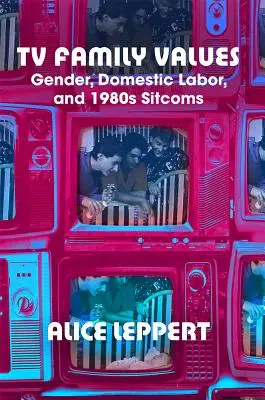 Televízne rodinné hodnoty: Rod, práca v domácnosti a sitkomy 80. rokov 20. storočia - TV Family Values: Gender, Domestic Labor, and 1980s Sitcoms