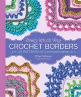 Háčkované obruby na každú stranu: Háčkovanie: 139 vzorov na prispôsobené lemovanie - Every Which Way Crochet Borders: 139 Patterns for Customized Edgings