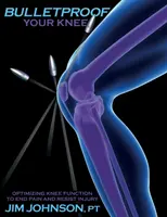 Nepriestrelné koleno: Optimalizujte funkciu kolena, aby ste skoncovali s bolesťou a odolali zraneniam - Bulletproof Your Knee: Optimizing Knee Function to End Pain and Resist Injury
