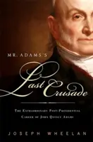 Posledná krížová výprava pána Adamsa: John Quincy Adams: Posledná vojna: Mimoriadny život Johna Quincyho Adamsa po skončení jeho prezidentskej funkcie v Kongrese - Mr. Adams's Last Crusade: John Quincy Adams's Extraordinary Post-Presidential Life in Congress