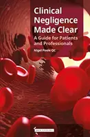 Klinické zanedbávanie objasnené - príručka pre pacientov a odborníkov - Clinical Negligence Made Clear - A Guide for Patients & Professionals