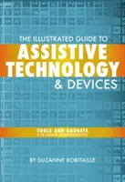 Ilustrovaný sprievodca asistenčnými technológiami a zariadeniami: Nástroje a pomôcky pre nezávislý život - The Illustrated Guide to Assistive Technology & Devices: Tools and Gadgets for Living Independently