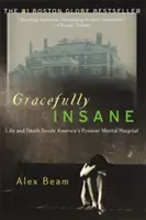 Gracefully Insane: Vzostup a pád hlavnej americkej psychiatrickej nemocnice - Gracefully Insane: The Rise and Fall of America's Premier Mental Hospital