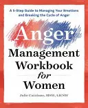 The Anger Management Workbook for Women (Pracovný zošit na zvládanie hnevu pre ženy): Príručka pre ženy: 5 krokov, ako zvládať svoje emócie a prelomiť cyklus hnevu - The Anger Management Workbook for Women: A 5-Step Guide to Managing Your Emotions and Breaking the Cycle of Anger