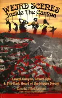 Podivné scény v kaňone: Laurel Canyon, tajné operácie a temné srdce sna hippies - Weird Scenes Inside the Canyon: Laurel Canyon, Covert Ops & the Dark Heart of the Hippie Dream