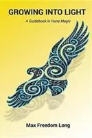 Rastieme do svetla: Sprievodca huna mágiou - Growing Into Light: A Guidebook in Huna Magic