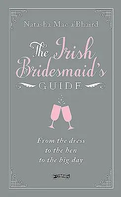 Sprievodca írskou družičkou: Od šiat cez sliepku až po veľký deň - The Irish Bridesmaid's Guide: From the Dress to the Hen to the Big Day