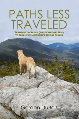 Cesty, po ktorých sa menej chodí: Tramping on Trails (And Sometimes Not) to Find New Hampshire's Special Places - Paths Less Traveled: Tramping on Trails (And Sometimes Not) to Find New Hampshire's Special Places
