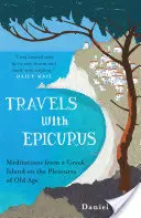Cesty s Epikurom - Rozjímanie z gréckeho ostrova o radostiach staroby - Travels with Epicurus - Meditations from a Greek Island on the Pleasures of Old Age