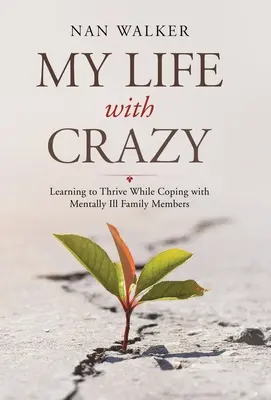 Môj život s bláznom: Naučte sa prosperovať, keď sa vyrovnávate s duševne chorými členmi rodiny - My Life with Crazy: Learning to Thrive While Coping with Mentally Ill Family Members