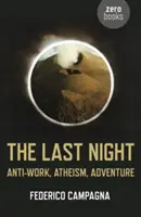Posledná noc: Posledná noc: antipráca, ateizmus, dobrodružstvo - The Last Night: Anti-Work, Atheism, Adventure
