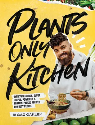 Kuchyňa len pre rastliny: Viac ako 70 chutných, superjednoduchých, silných a bielkovinami nabitých receptov pre zaneprázdnených ľudí - Plants-Only Kitchen: Over 70 Delicious, Super-Simple, Powerful and Protein-Packed Recipes for Busy People