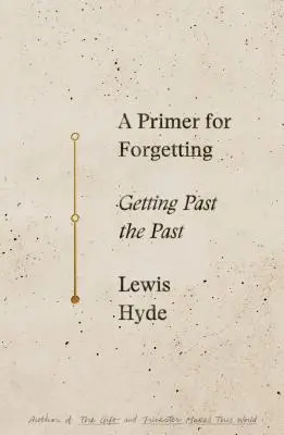 A Primer for Forgetting (Základy zabúdania): Úvod do zabúdania: Ako sa dostať do minulosti - A Primer for Forgetting: Getting Past the Past