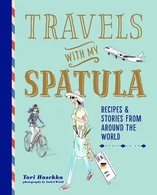 Cesty s mojou špachtľou: Recepty a príbehy z celého sveta - Travels with My Spatula: Recipes & Stories from Around the World