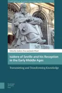 Isidor zo Sevilly a jeho recepcia v ranom stredoveku: Predávanie a transformácia vedomostí - Isidore of Seville and His Reception in the Early Middle Ages: Transmitting and Transforming Knowledge